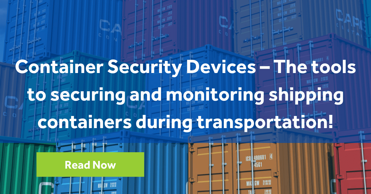 Container Security Devices – The tools to securing and monitoring shipping containers during transportation!